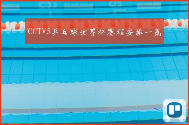 CCTV5乒乓球世界杯赛程安排一览