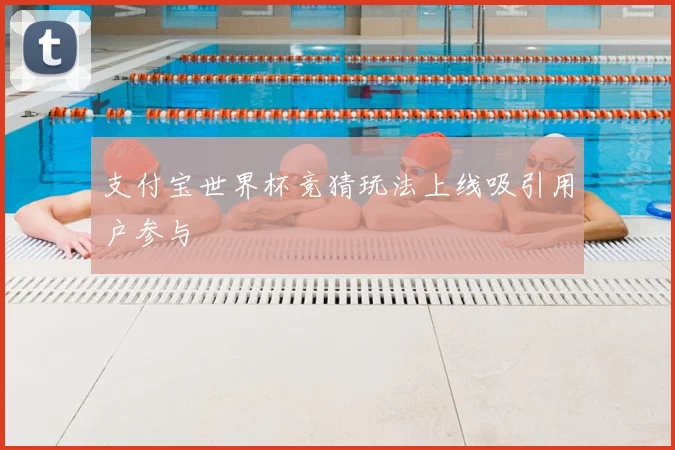 支付宝世界杯竞猜玩法上线吸引用户参与