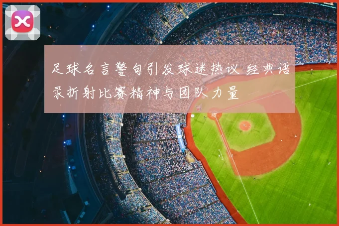 足球名言警句引发球迷热议 经典语录折射比赛精神与团队力量