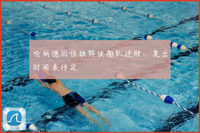 伦纳德因伤缺阵快船队连败，复出时间表待定