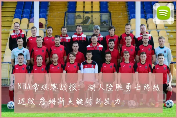 NBA常规赛战报:湖人险胜勇士终结连败 詹姆斯关键时刻发力